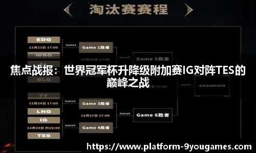焦点战报：世界冠军杯升降级附加赛IG对阵TES的巅峰之战